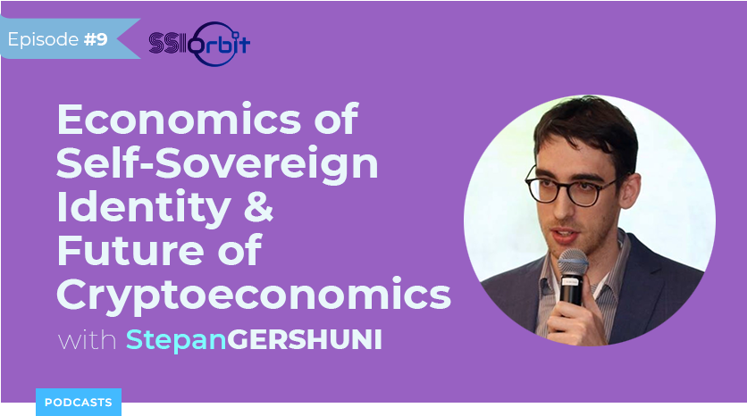 Economics of Self-Sovereign Identity & Future of Cryptoeconomics with Stepan Gershuni [Podcast]