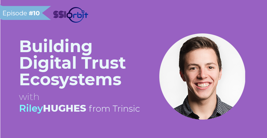 Building Digital Trust Ecosystems with Riley Hughes from Trinsic [Podcast]