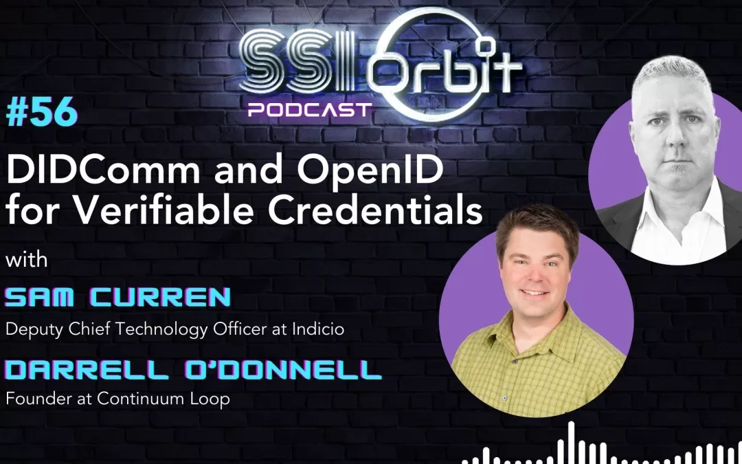 DIDComm and OpenID for Verifiable Credentials (with Sam Curren & Darrell O’Donnell)